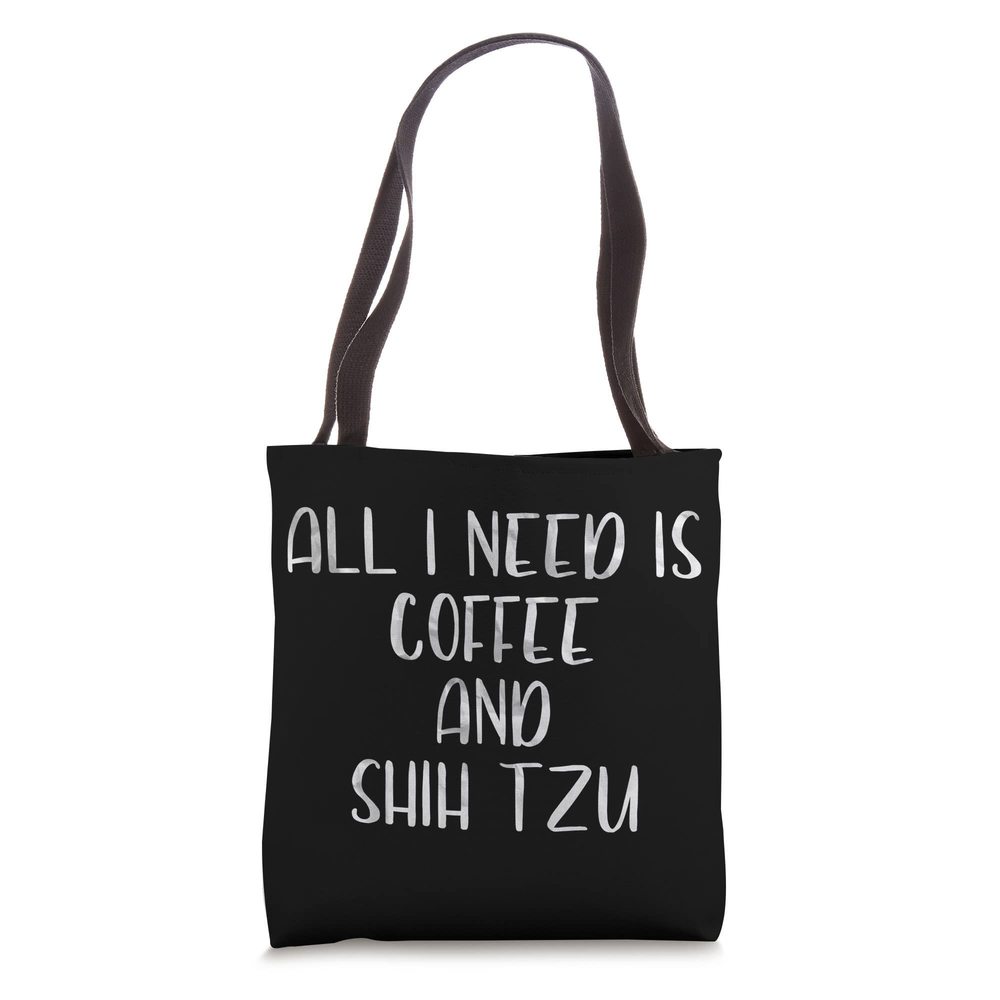 Coffee And Dog Shirt All I Need Is Coffee And Shih Tzu Tote Bag B)